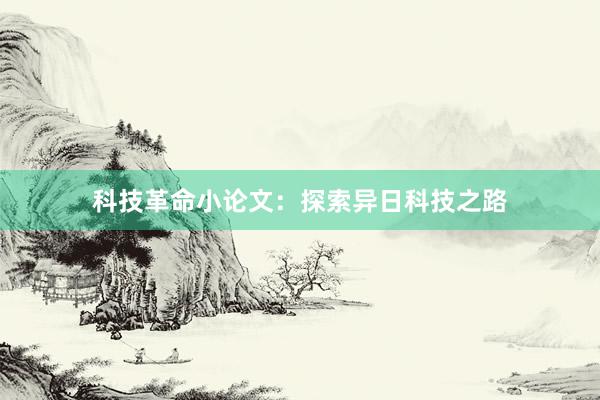 科技革命小论文：探索异日科技之路